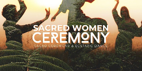 Sacred Women Ceremony  - Cacao Ceremony & Ecstatic Dance with Sky Rivers
