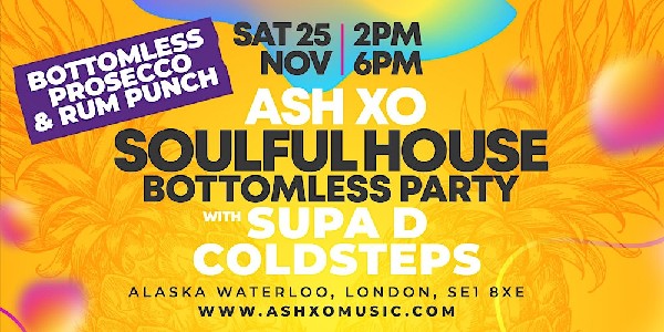 ASH XO - Soulful House Bottomless Party with Supa D & Coldsteps