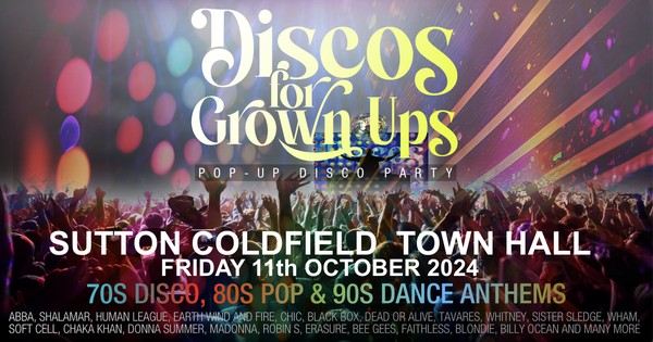 Discos for Grown ups 70s, 80s & 90s disco  SUTTON COLDFIELD TOWN HALL