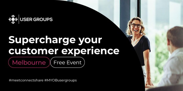 Melbourne MYOB User Groups - Supercharge Your Customer Experience