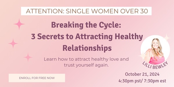 ATTENTION SINGLE WOMEN OVER 30: Breaking the Cycle: 3 Secrets to Attracting Healthy Relationships