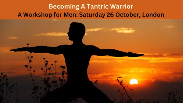 BECOMING A TANTRIC WARRIOR - A Workshop for Men