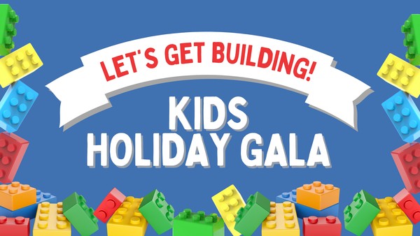 LET'S GET BUILDING Kids Holiday Gala