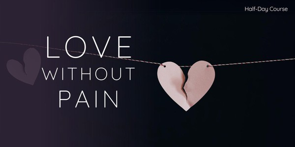 Love without Pain - Improving our relationships: Meditation Half-Day Course