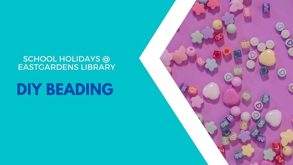 School Holidays @ Eastgardens Library – DIY Beading Afternoon (5-12yo)