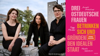 Lesung: "Drei ostdeutsche Frauen betrinken sich und gründen den idealen Staat"