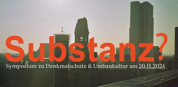 Substanz? Symposium zu Denkmalschutz und Umbaukultur