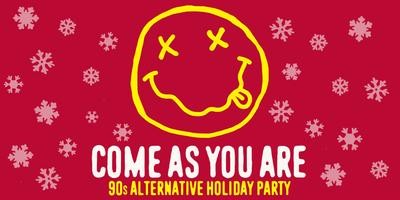 COME AS YOU ARE ['90s ALTERNATIVE NITE] HOLIDAY PARTY