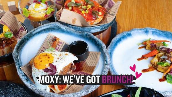 Moxy: We’ve Got Brunch! Moxy: We’ve Got Brunch!