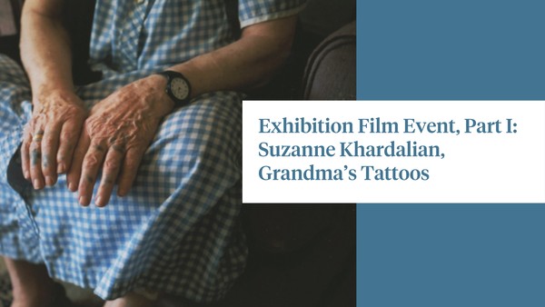 Exhibition Film Event, Part I: Suzanne Khardalian, Grandma’s Tattoos