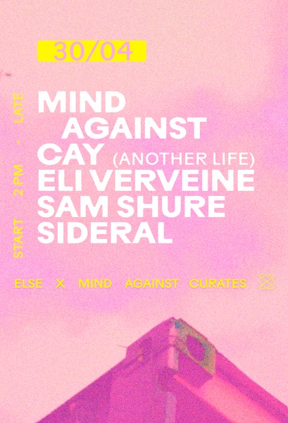Else X Mind Against Curates: Sam Shure, Eli Verveine, SIDERAL, CAY