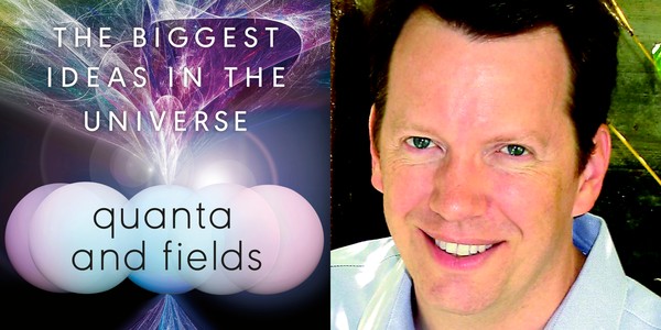 Sean Carroll & THE BIGGEST IDEAS IN THE UNIVERSE: Quanta & Fields