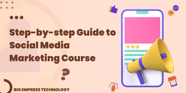 Step-by-step Guide to Social Media Marketing Course