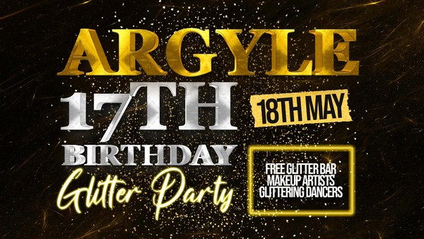 THE ARGYLE'S 17TH BIRTHDAY 'GLITTER PARTY'