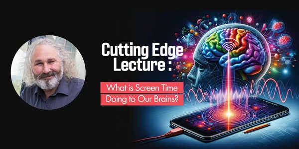Cutting Edge Lecture - What is Screen Time Doing to Our Brains?