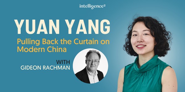 Pulling Back the Curtain on Modern China with Yuan Yang and Gideon Rachman