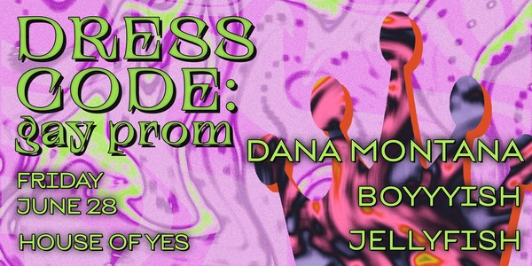 DRESS CODE: GAY PROM w/ Dana Montana · Boyyyish · Jellyfish