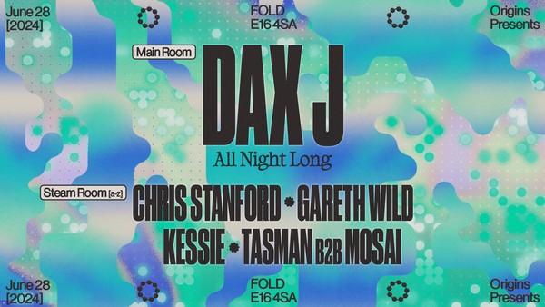 Origins: Dax J (All Night Long) + Chris Stanford, Gareth Wild, Kessie & Tasman b2b Mosai
