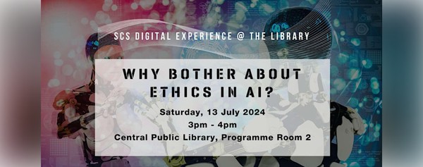 SCS Digital Experience @ The Library | Why Bother About Ethics in AI?