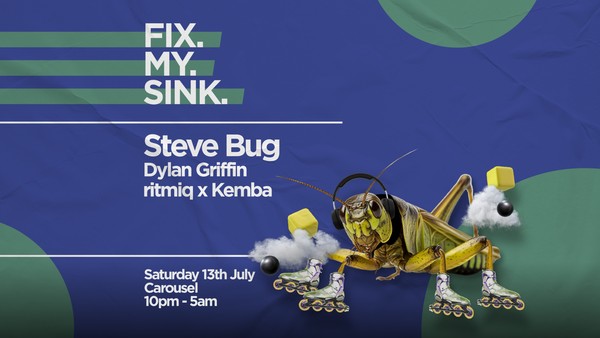 ╬ FIX. MY. SINK. ╬ Steve Bug ╬ Saturday July 13th ╬