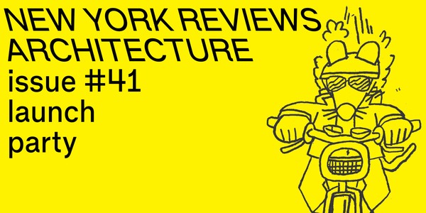 New York Reviews Architecture: Issue #41 Launch Party