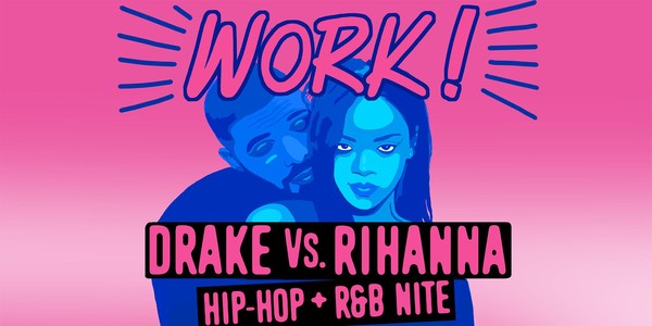 WORK! - Drake Vs. Rihanna (Hip Hop + R&B Nite)