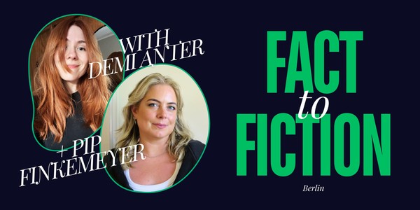 Fact to Fiction - Creative Writing Workshop w/ Pip Finkemeyer & Demi Anter