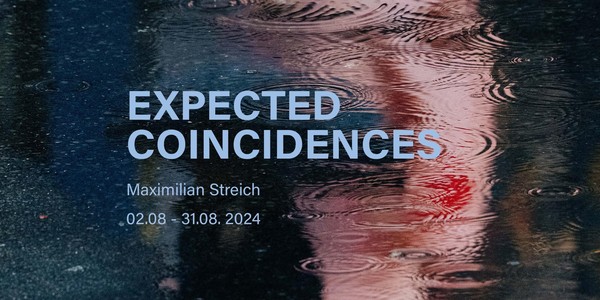 Vernissage: Maximilian Streich - EXPECTED COINCIDENCES