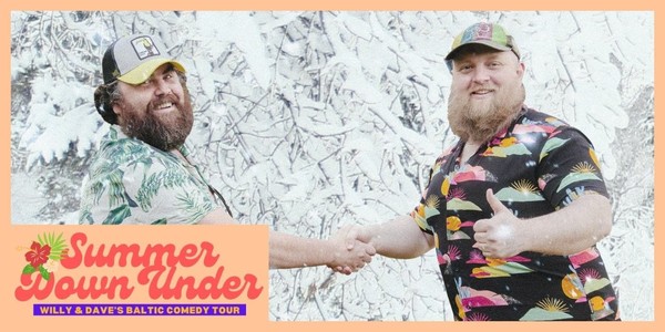 Summer Down Under! Willy & Dave’s Baltic Comedy Tour Summer Down Under! Willy & Dave’s Baltic Comedy Tour