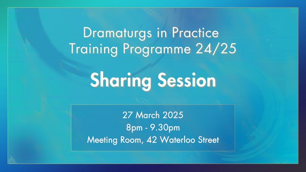 Dramaturgs in Practice Training Programme 2024 Sharing Session