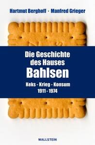 Die Geschichte des Hauses Bahlsen. Keks – Krieg – Konsum 1911–1974