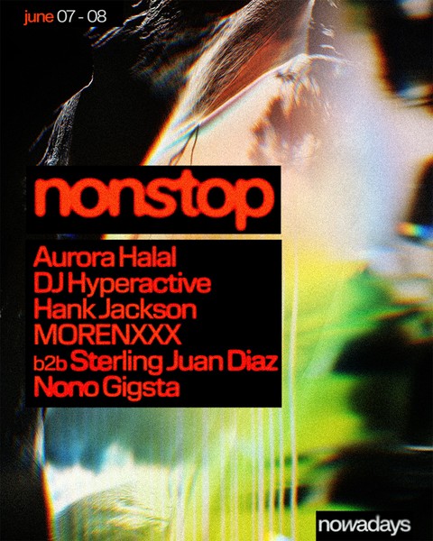 Nonstop: Aurora Halal, DJ Hyperactive, Gigsta, Hank Jackson, MORENXXX b2b Sterling Juan Diaz