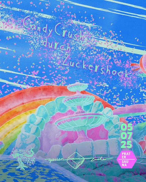 Journey to Tarab x Gassen aus Zucker x Pratersauna - Candy Crush durch Zuckershock