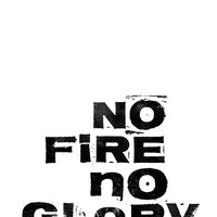 NO FIRE NO GLORY